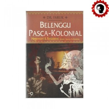 Belenggu Pasca Kolonial Hegemoni dan Resistensi dalam Sastra Indonesia