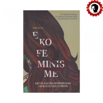 Ekofeminisme: Kritik Sastra Berwawasan Ekologis dan Feminis Edisi Revisi