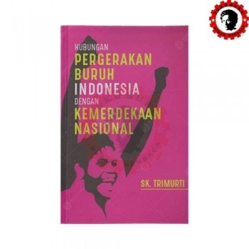 Hubungan Pergerakan Buruh Indonesia dengan Kemerdekaan Nasional Hubungan Pergerakan Buruh Indonesia dengan Kemerdekaan Nasional