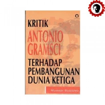Kritik Antonio Gramsci Terhadap Pembangunan Dunia Ketiga Kritik Antonio Gramsci Terhadap Pembangunan Dunia Ketiga