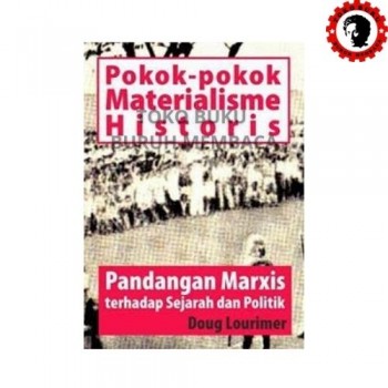 Pokok-Pokok Materialisme Historis - Pandangan Marxis terhadap Sejarah dan Politik  Pokok-Pokok Materialisme Historis - Pandangan Marxis terhadap Sejarah dan Politik