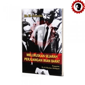 Meluruskan Sejarah Perjuangan Irian Barat