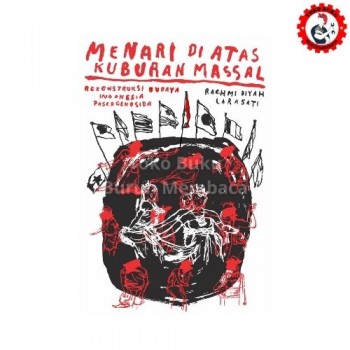 Menari di Atas Kuburan Massal - Rekonstruksi Budaya Paska Genosida