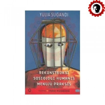 Rekonstruksi Sosiologi Humanis Menuju Praksis