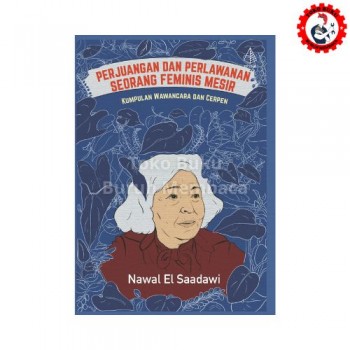 Perjuangan dan Perlawanan Seorang Feminis Mesir - Kumpulan Wawancara dan Cerpen