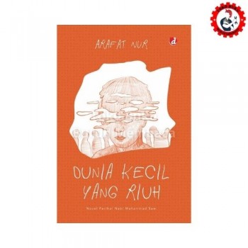 Dunia Kecil Yang Riuh - Novel Perihal Nabi Muhammad SAW Dunia Kecil Yang Riuh - Novel Perihal Nabi Muhammad SAW