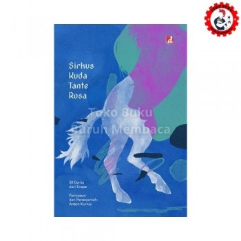 Sirkus Kuda Tante Rosa: 30 Cerita dari Eropa Sirkus Kuda Tante Rosa: 30 Cerita dari Eropa