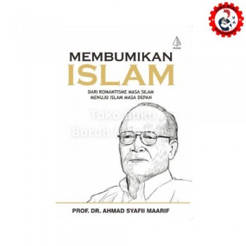 Membumikan islam - Dari Romantisme Masa Silam Menuju Islam Masa Depan - Ahmad Syafii Maarif