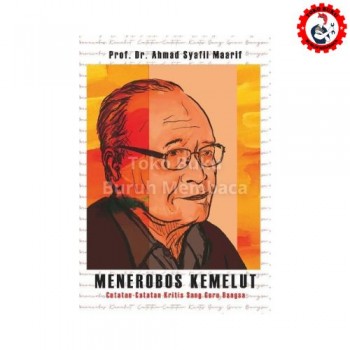 Menerobos Kemelut - Catatan Catatan Kritis Sang Guru Bangsa - Ahmad Syafii Maarif