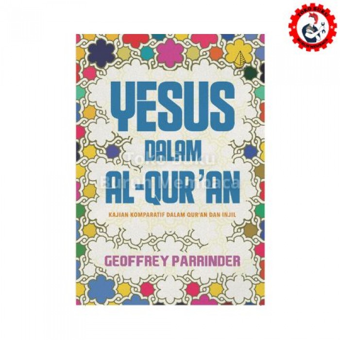 Yesus Dalam Al-Qur'an - Kajian Komparatif dalam Al-Qur'an dan Injil