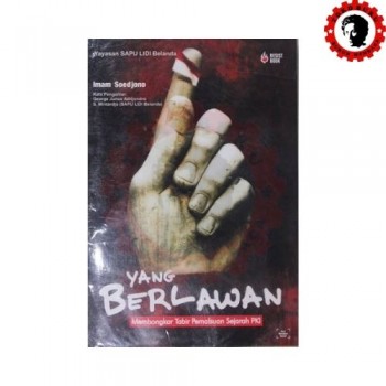 Yang Berlawan: Membongkar Tabir Pemalsuan Sejarah PKI