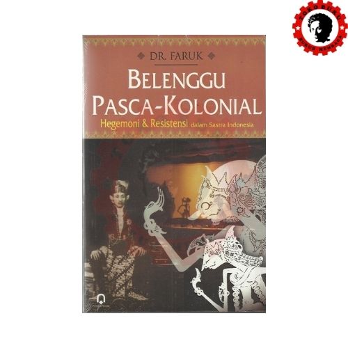 Belenggu Pasca Kolonial Hegemoni dan Resistensi dalam Sastra Indonesia