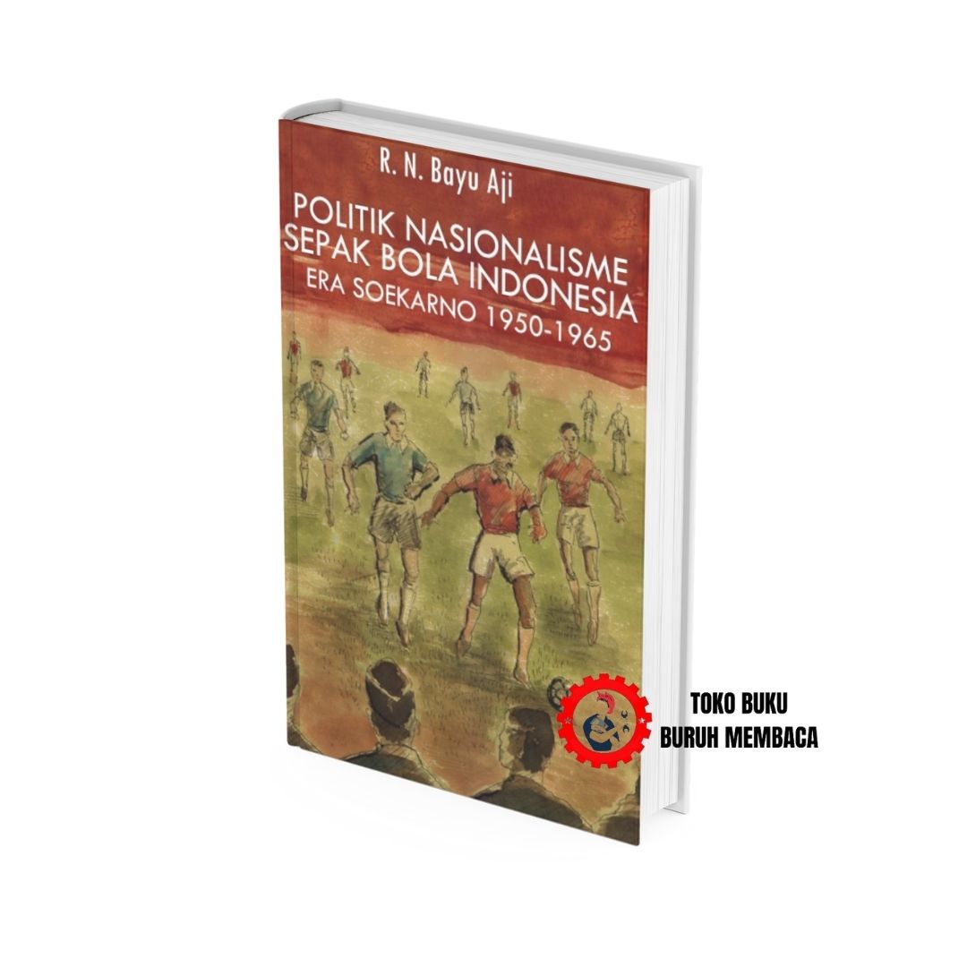 Politik Nasionalisme Sepak Bola Indonesia Era Soekarno 1950-1965 Politik Nasionalisme Sepak Bola Indonesia Era Soekarno 1950-1965